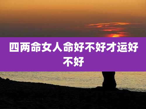 四两命女人命好不好才运好不好