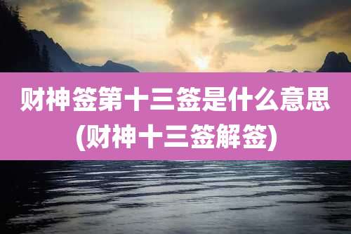 财神签第十三签是什么意思(财神十三签解签)