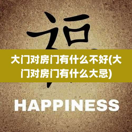 大门对房门有什么不好(大门对房门有什么大忌)