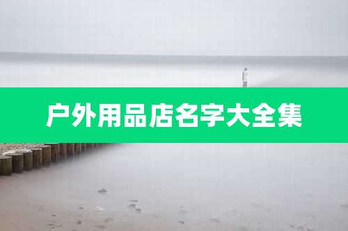 户外用品店名字大全集