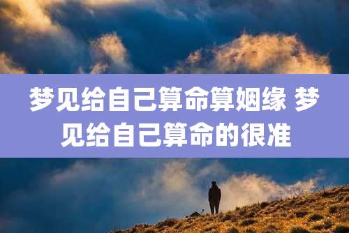 梦见给自己算命算姻缘 梦见给自己算命的很准