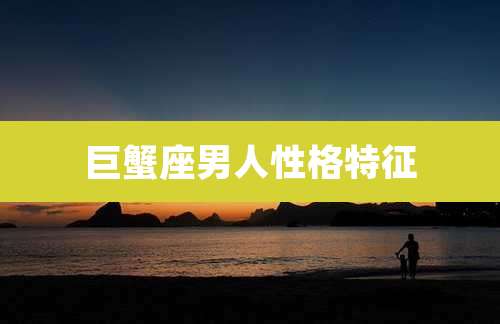 巨蟹座男人性格特征