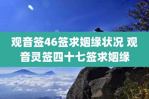 观音签46签求姻缘状况 观音灵签四十七签求姻缘