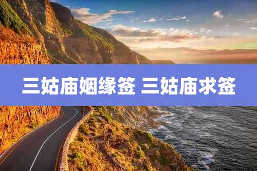 三姑庙姻缘签 三姑庙求签