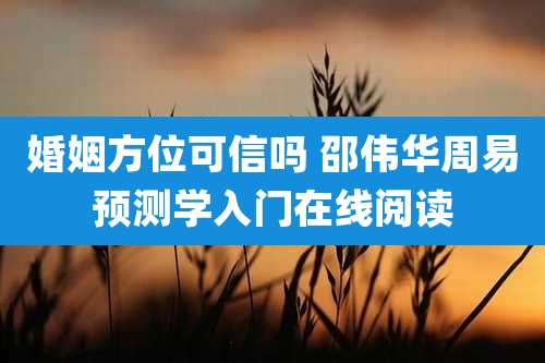 婚姻方位可信吗 邵伟华周易预测学入门在线阅读