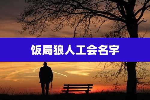 饭局狼人工会名字