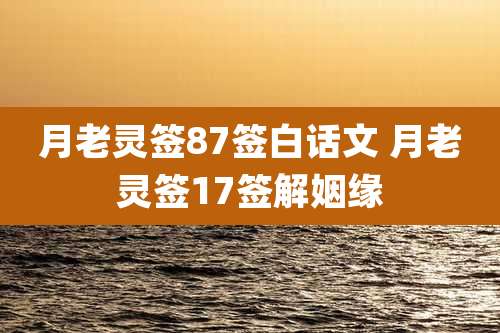 月老灵签87签白话文 月老灵签17签解姻缘