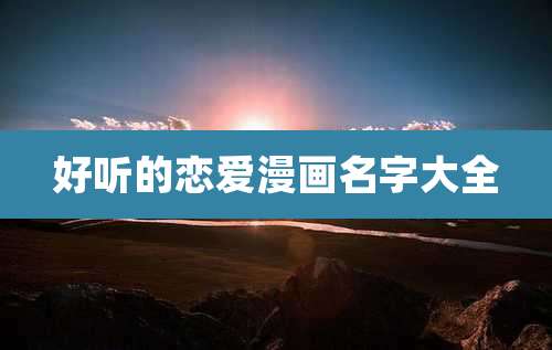 好听的恋爱漫画名字大全