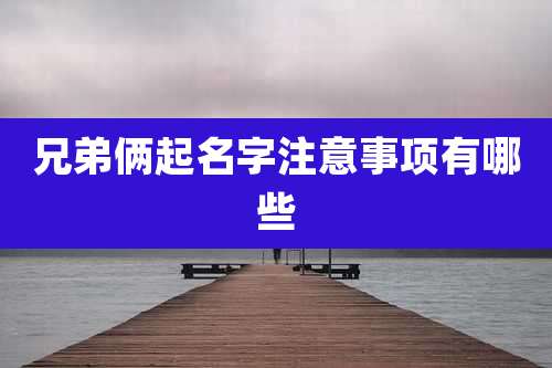 兄弟俩起名字注意事项有哪些