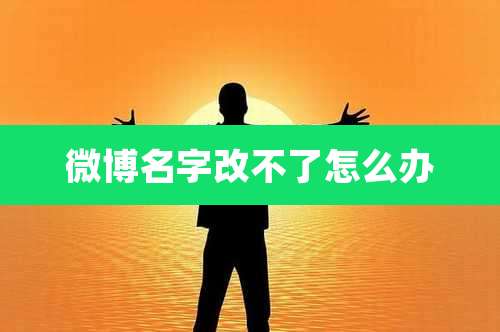 微博名字改不了怎么办