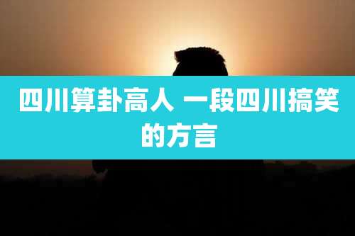 四川算卦高人 一段四川搞笑的方言