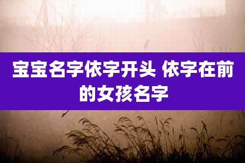 宝宝名字依字开头 依字在前的女孩名字