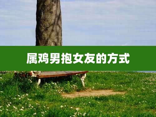 属鸡男抱女友的方式