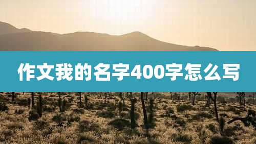 作文我的名字400字怎么写
