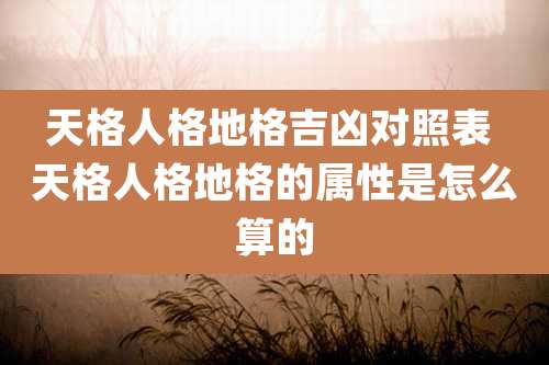 天格人格地格吉凶对照表 天格人格地格的属性是怎么算的