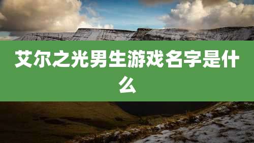 艾尔之光男生游戏名字是什么