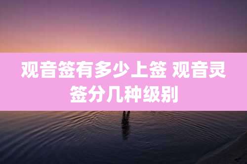 观音签有多少上签 观音灵签分几种级别