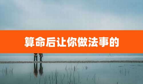 算命后让你做法事的