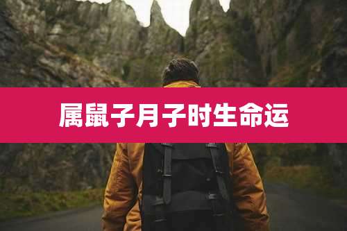 属鼠子月子时生命运