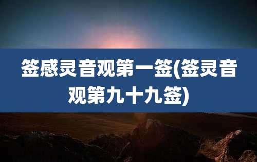 签感灵音观第一签(签灵音观第九十九签)