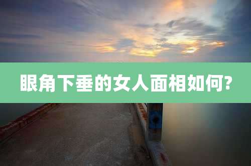 眼角下垂的女人面相如何?