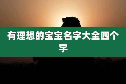 有理想的宝宝名字大全四个字