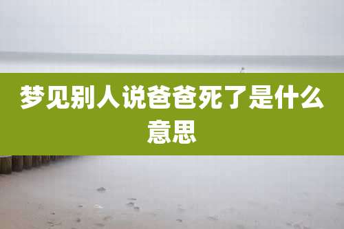 梦见别人说爸爸死了是什么意思