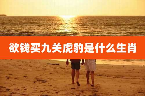欲钱买九关虎豹是什么生肖