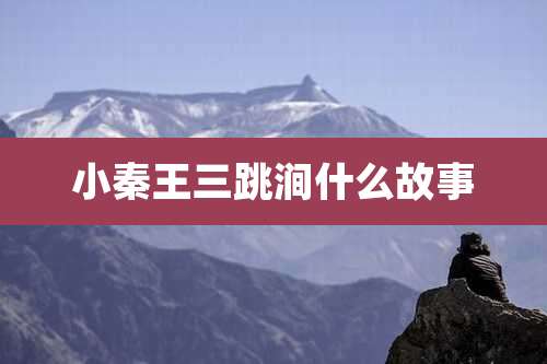 小秦王三跳涧什么故事