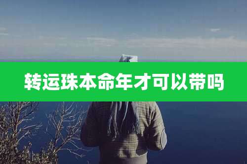 转运珠本命年才可以带吗