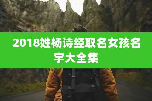 2018姓杨诗经取名女孩名字大全集