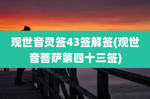 观世音灵签43签解签(观世音菩萨第四十三签)