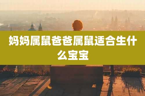 妈妈属鼠爸爸属鼠适合生什么宝宝