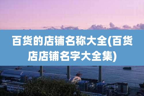 百货的店铺名称大全(百货店店铺名字大全集)