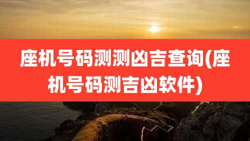 座机号码测测凶吉查询(座机号码测吉凶软件)