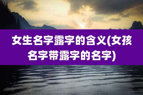 女生名字露字的含义(女孩名字带露字的名字)