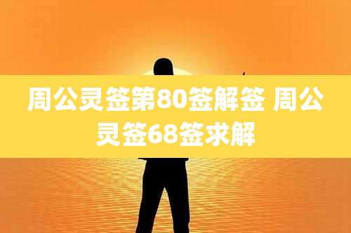 周公灵签第80签解签 周公灵签68签求解