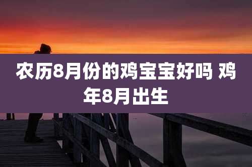 农历8月份的鸡宝宝好吗 鸡年8月出生