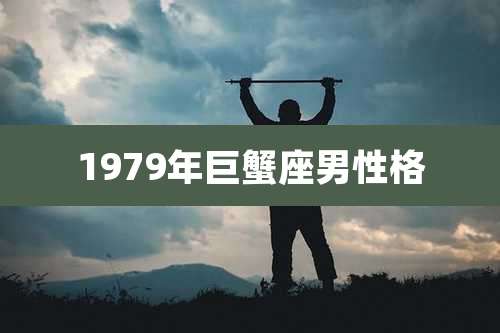 1979年巨蟹座男性格