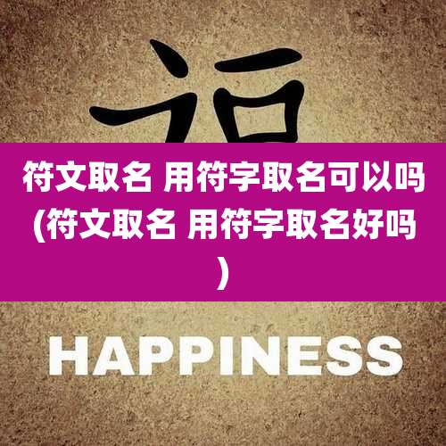 符文取名 用符字取名可以吗(符文取名 用符字取名好吗)