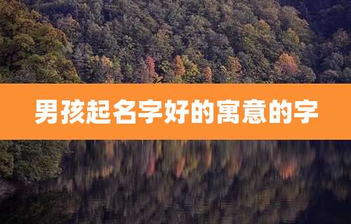 男孩起名字好的寓意的字