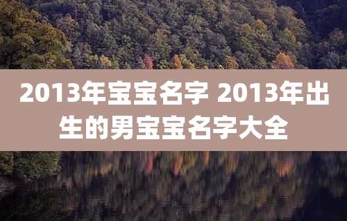 2013年宝宝名字 2013年出生的男宝宝名字大全