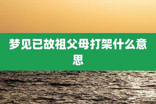 梦见已故祖父母打架什么意思