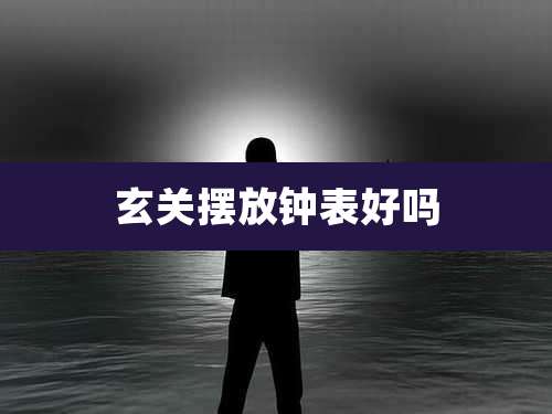 玄关摆放钟表好吗