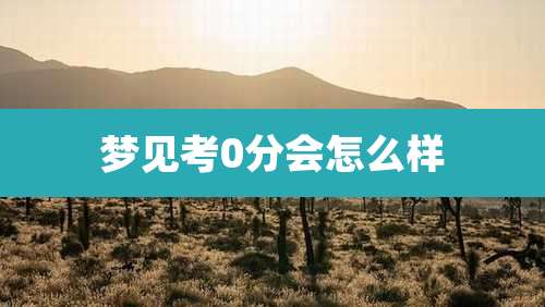 梦见考0分会怎么样