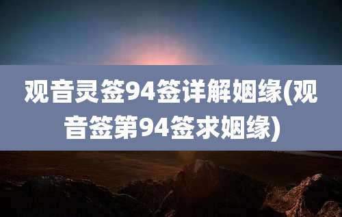 观音灵签94签详解姻缘(观音签第94签求姻缘)