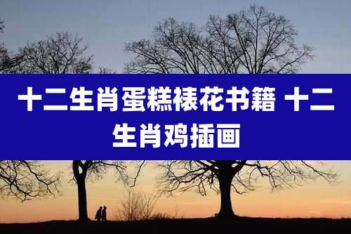 十二生肖蛋糕裱花书籍 十二生肖鸡插画