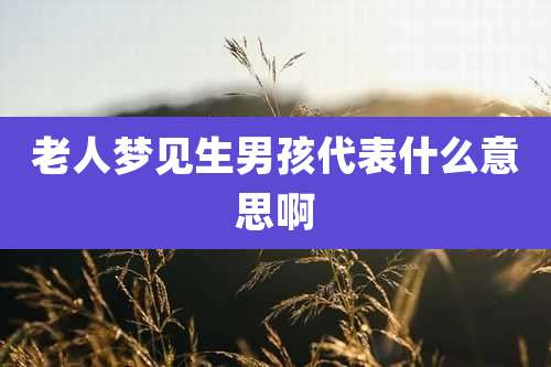 老人梦见生男孩代表什么意思啊