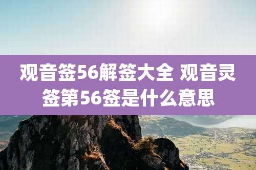 观音签56解签大全 观音灵签第56签是什么意思