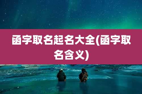 函字取名起名大全(函字取名含义)